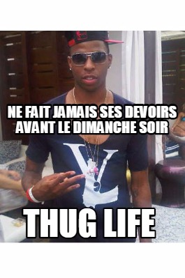 ne-fait-jamais-ses-devoirs-avant-le-dimanche-soir-thug-life