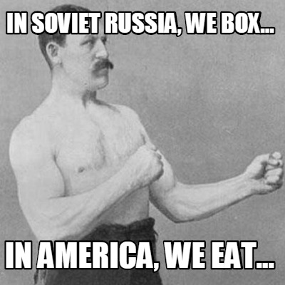 Meme - Funny soviet russia, we box... in america, we eat... Meme Generator at MemeCreator.org!