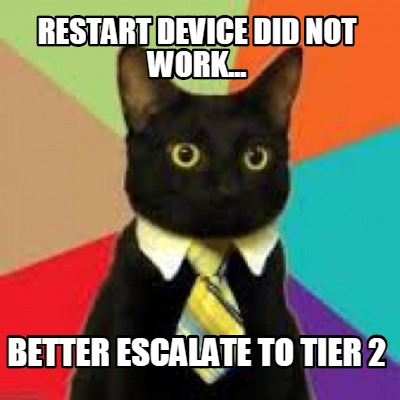 restart-device-did-not-work...-better-escalate-to-tier-2