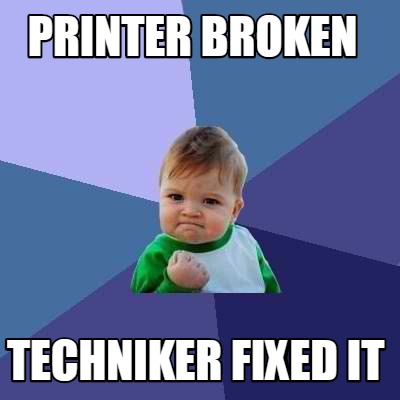 Meme Creator - Funny Printer Broken Techniker fixed it Meme Generator ...