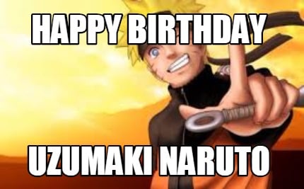 Meme Creator - Funny Happy Birthday Uzumaki Naruto Meme Generator at  !