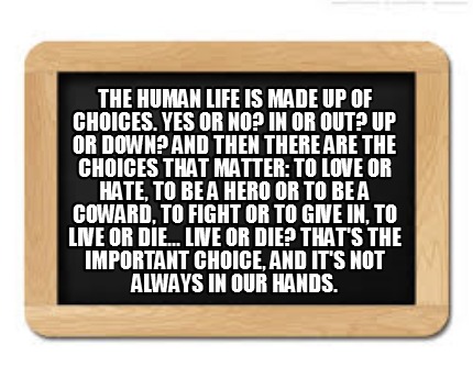 the-human-life-is-made-up-of-choices.-yes-or-no-in-or-out-up-or-down-and-then-th