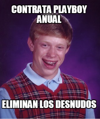 Meme Creator - Funny cONTRATA PLAYBOY ANUAL ELIMINAN LOS DESNUDOS Meme Generator at ! Meme Creator - Funny cONTRATA PLAYBOY ANUAL ELIMINAN LOS DESNUDOS Meme Generator at !