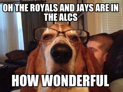 oh-the-royals-and-jays-are-in-the-alcs-how-wonderful