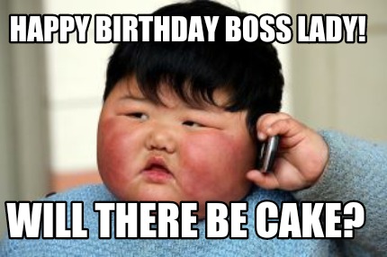 Meme Creator - Funny Happy Birthday Boss Lady! Will there be cake? Meme  Generator at !