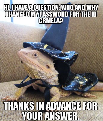 hi-i-have-a-question-who-and-why-changed-my-password-for-the-id-grmela-thanks-in