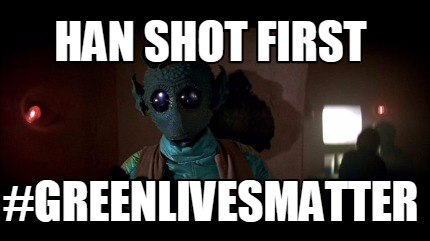 han-shot-first-greenlivesmatter