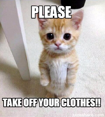 Meme Creator - Funny please take off your clothes!! Meme Generator at  !