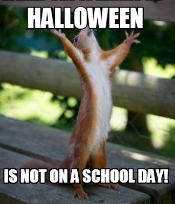 Meme Creator - Funny halloween is not on a school day! Meme Generator at  MemeCreator.org!