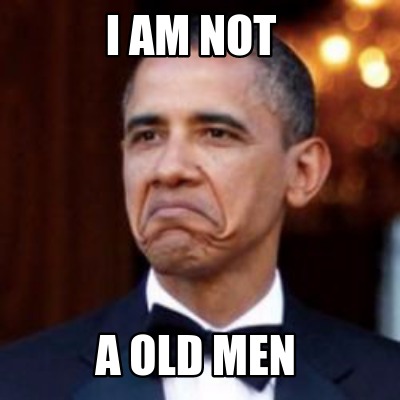 Meme Creator - Funny i am not a old men Meme Generator at MemeCreator.org!