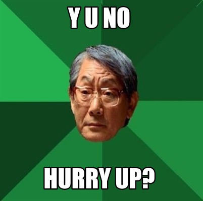 Meme Creator - Funny Y u no Hurry up? Meme Generator at ! Meme Creator - Funny Y u no Hurry up? Meme Generator at !