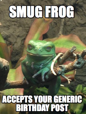 smug-frog-accepts-your-generic-birthday-post