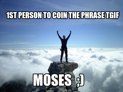 1st-person-to-coin-the-phrase-tgif-moses-