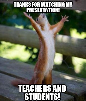 Meme Creator - Funny thanks for watching my presentation! Teachers and students! Meme Generator at ! Meme Creator - Funny thanks for watching my presentation! Teachers and students! Meme Generator at !
