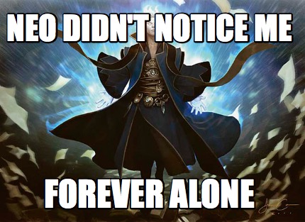 neo-didnt-notice-me-forever-alone