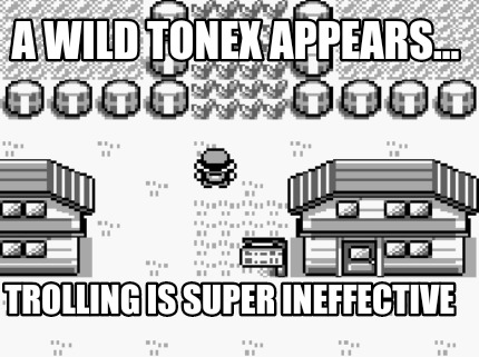 a-wild-tonex-appears...-trolling-is-super-ineffective