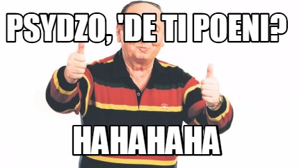 psydzo-de-ti-poeni-hahahaha
