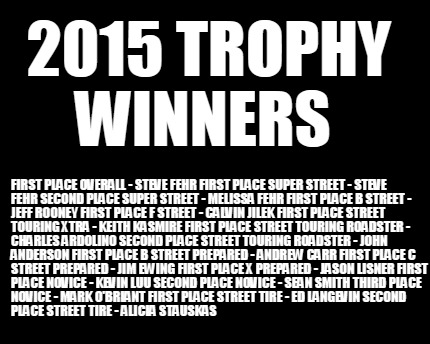Meme Creator Funny 15 Trophy Winners First Place Overall Steve Fehr First Place Super Street Meme Generator At Memecreator Org Meme Creator Funny 15 Trophy Winners First Place Overall Steve Fehr First Place Super Street Meme Generator At Memecreator Org