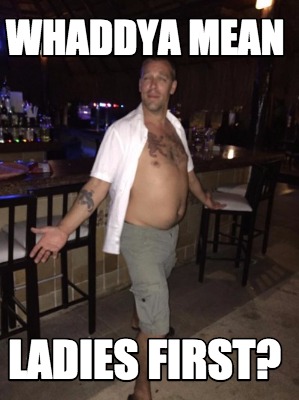 whaddya-mean-ladies-first