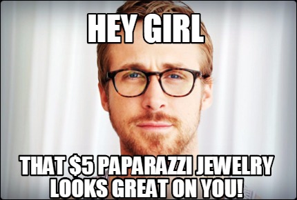 Meme Creator - Funny Hey Girl That $5 Paparazzi Jewelry Looks great on you! Meme Generator at ! Meme Creator - Funny Hey Girl That $5 Paparazzi Jewelry Looks great on you! Meme Generator at !