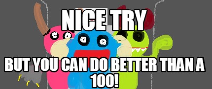 nice-try-but-you-can-do-better-than-a-100