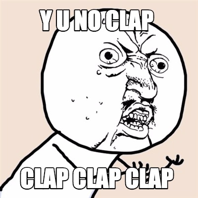 Meme Creator Funny Y U No Clap Clap Clap Clap Meme Generator At Memecreator Org