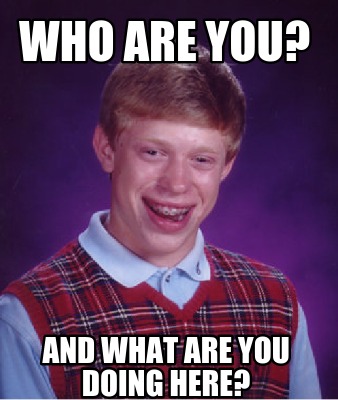 Meme Creator Funny Who Are You And What Are You Doing Here Meme Generator At Memecreator Org Meme Creator Funny Who Are You And What Are You Doing Here Meme Generator At Memecreator Org