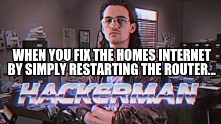when-you-fix-the-homes-internet-by-simply-restarting-the-router