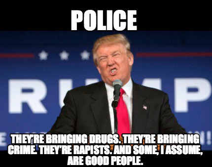police-theyre-bringing-drugs.-theyre-bringing-crime.-theyre-rapists.-and-some-i-