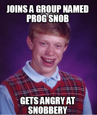 Meme Creator Funny Joins A Group Named Prog Snob Gets