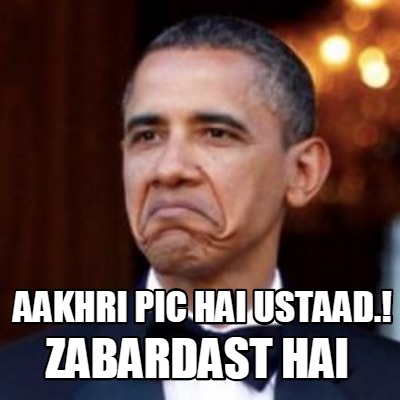 Meme Creator - Funny aakhri pic hai ustaad.! zabardast hai Meme Generator at ! Meme Creator - Funny aakhri pic hai ustaad.! zabardast hai Meme Generator at !
