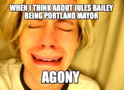 when-i-think-about-jules-bailey-being-portland-mayor-agony