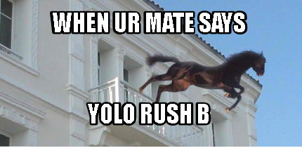 when-ur-mate-says-yolo-rush-b