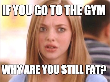 if-you-go-to-the-gym-why-are-you-still-fat