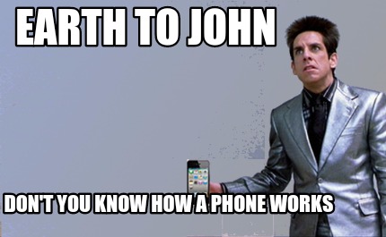 earth-to-john-dont-you-know-how-a-phone-works