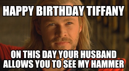 happy-birthday-tiffany-on-this-day-your-husband-allows-you-to-see-my-hammer