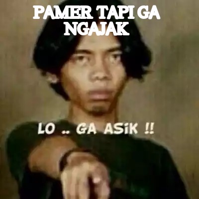 pamer-tapi-ga-ngajak