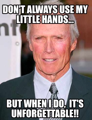 Meme Creator Funny Don T Always Use My Little Hands But When I Do It S Unforgettable Meme Generator At Memecreator Org Meme Creator Funny Don T Always Use My Little Hands But When I Do It S Unforgettable Meme Generator At Memecreator Org