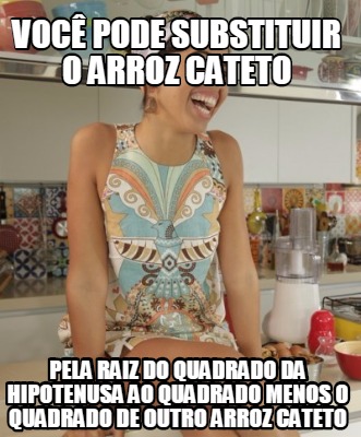 voc-pode-substituir-o-arroz-cateto-pela-raiz-do-quadrado-da-hipotenusa-ao-quadra