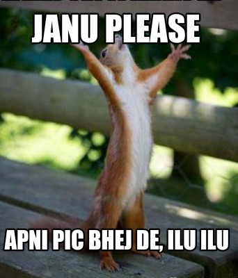 Meme Creator - Funny janu please apni pic bhej de, ILU ILU Meme Generator at ! Meme Creator - Funny janu please apni pic bhej de, ILU ILU Meme Generator at !