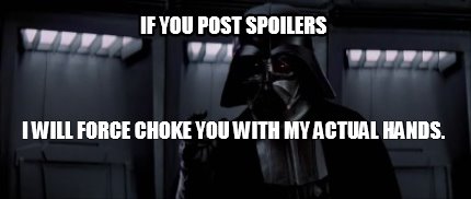 if-you-post-spoilers-i-will-force-choke-you-with-my-actual-hands