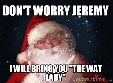 dont-worry-jeremy-i-will-bring-you-the-wat-lady