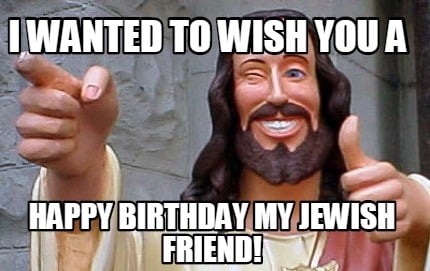i-wanted-to-wish-you-a-happy-birthday-my-jewish-friend