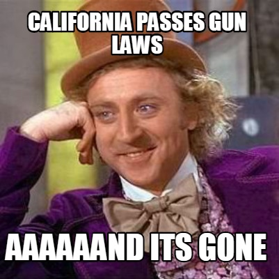 meme creator california passes gun laws aaaaaand its gone meme 3791967 meme creator california passes gun laws aaaaaand its gone meme,And Its Gone Meme Generator