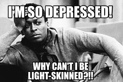 im-so-depressed-why-cant-i-be-light-skinned