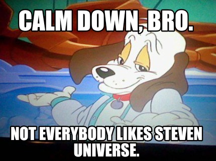 calm-down-bro.-not-everybody-likes-steven-universe