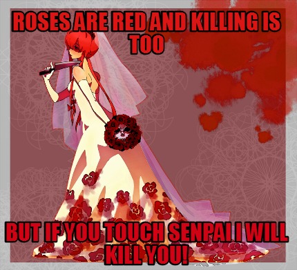 roses-are-red-and-killing-is-too-but-if-you-touch-senpai-i-will-kill-you