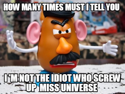 how-many-times-must-i-tell-you-i-m-not-the-idiot-who-screw-up-miss-universe