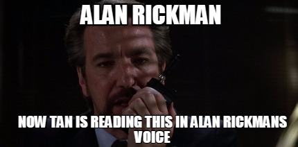 alan-rickman-now-tan-is-reading-this-in-alan-rickmans-voice
