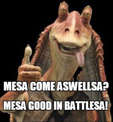 mesa-come-aswellsa-mesa-good-in-battlesa